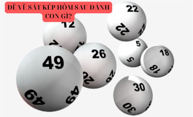 Khám phá ngay đề về sát kép hôm sau đánh con gì? Khám phá ngay đề về sát kép hôm sau đánh con gì?